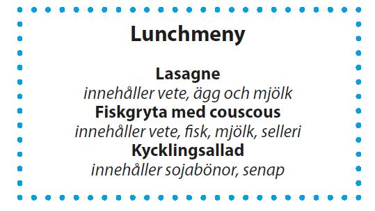 Lunchmeny, exempel: Lasagne (innehåller vete, ägg och mjölk), Fiskgryta med courcous (innehåller vete, fisk, mjölk, selleri), Kycklingsallad (inntehåller sojabönor, senap).